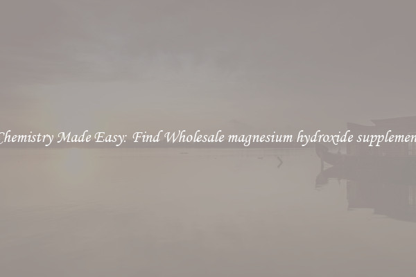 Chemistry Made Easy: Find Wholesale magnesium hydroxide supplement