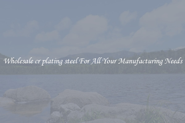 Wholesale cr plating steel For All Your Manufacturing Needs
