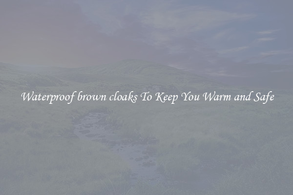 Waterproof brown cloaks To Keep You Warm and Safe