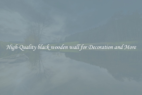 High-Quality black wooden wall for Decoration and More