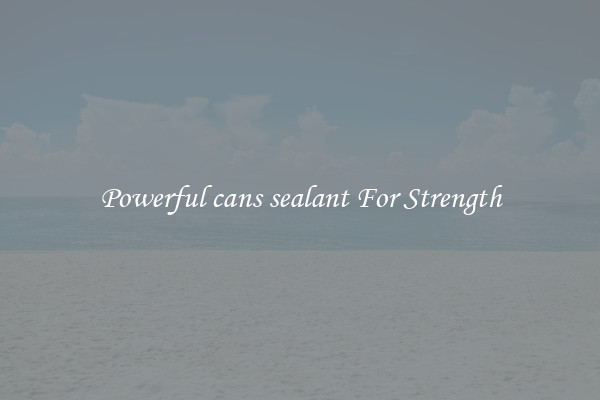 Powerful cans sealant For Strength