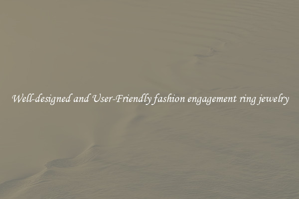 Well-designed and User-Friendly fashion engagement ring jewelry