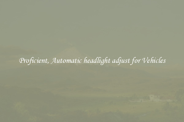Proficient, Automatic headlight adjust for Vehicles