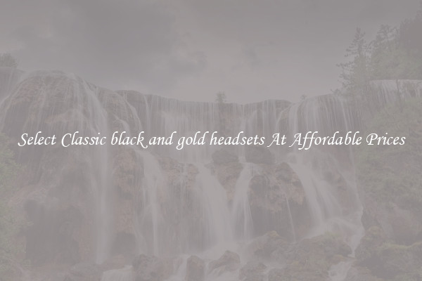 Select Classic black and gold headsets At Affordable Prices