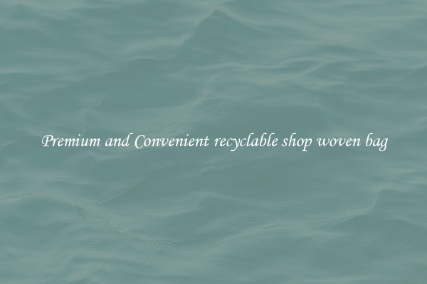 Premium and Convenient recyclable shop woven bag