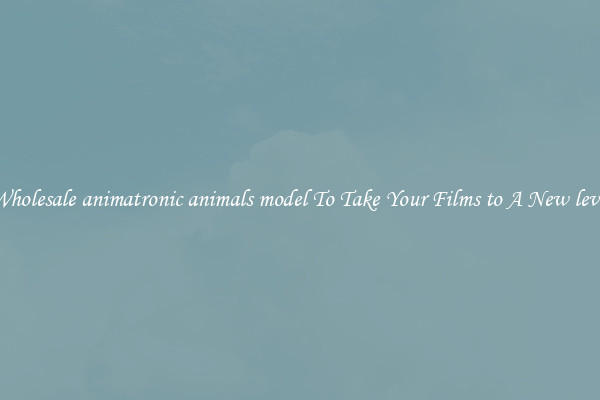 Wholesale animatronic animals model To Take Your Films to A New level