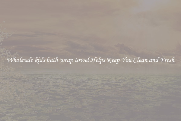 Wholesale kids bath wrap towel Helps Keep You Clean and Fresh