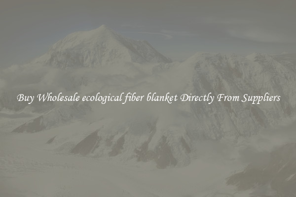 Buy Wholesale ecological fiber blanket Directly From Suppliers