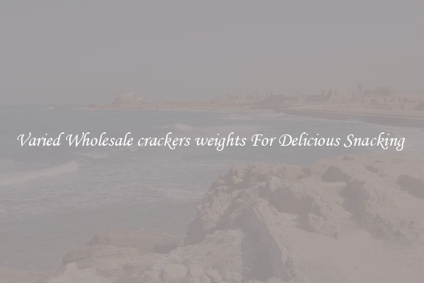 Varied Wholesale crackers weights For Delicious Snacking 