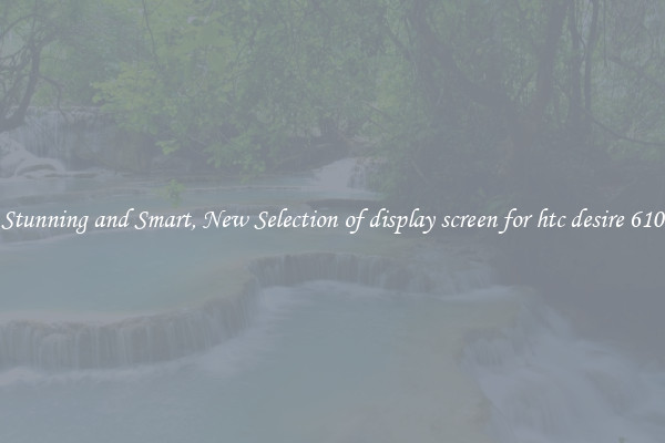 Stunning and Smart, New Selection of display screen for htc desire 610