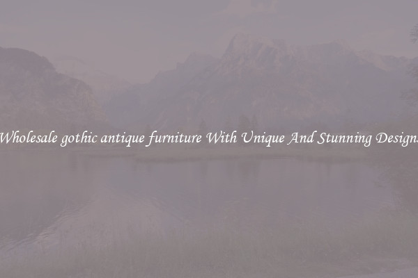 Wholesale gothic antique furniture With Unique And Stunning Designs
