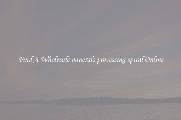 Find A Wholesale minerals processing spiral Online
