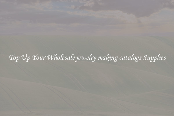 Top Up Your Wholesale jewelry making catalogs Supplies