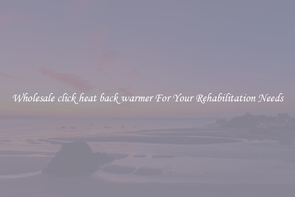 Wholesale click heat back warmer For Your Rehabilitation Needs