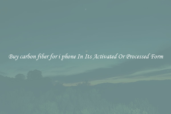 Buy carbon fiber for i phone In Its Activated Or Processed Form