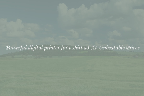 Powerful digital printer for t shirt a3 At Unbeatable Prices