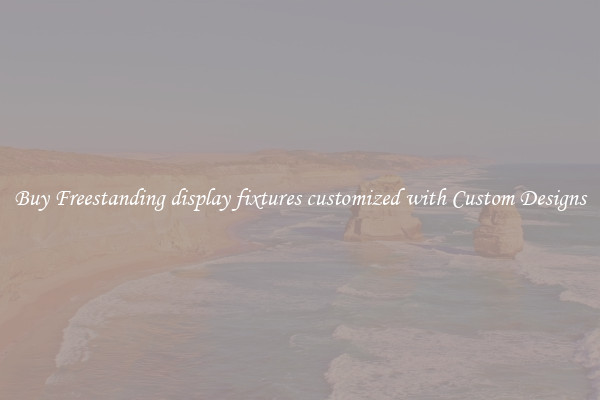 Buy Freestanding display fixtures customized with Custom Designs