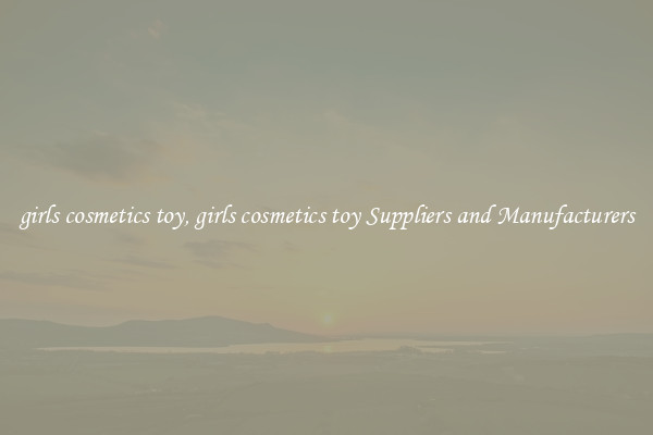 girls cosmetics toy, girls cosmetics toy Suppliers and Manufacturers