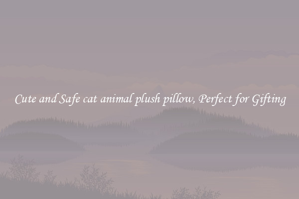 Cute and Safe cat animal plush pillow, Perfect for Gifting