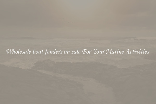 Wholesale boat fenders on sale For Your Marine Activities 