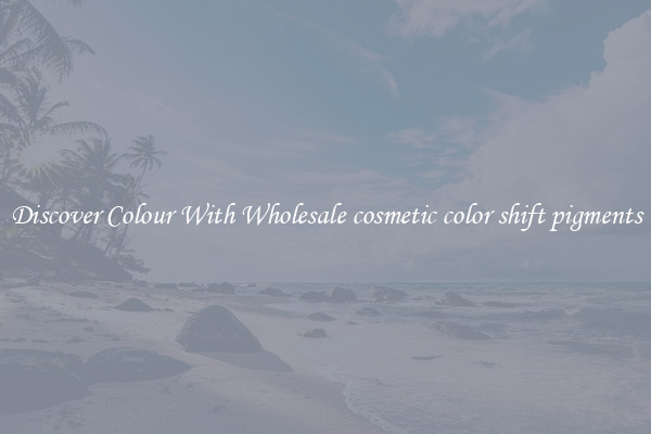 Discover Colour With Wholesale cosmetic color shift pigments