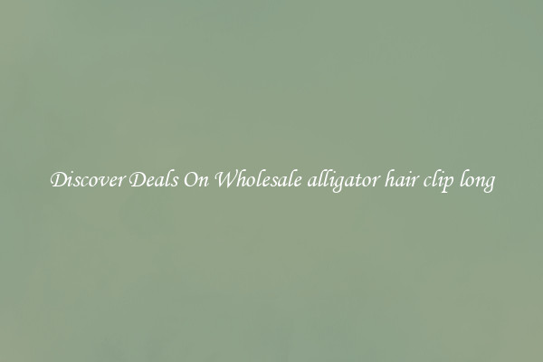 Discover Deals On Wholesale alligator hair clip long