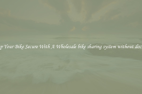 Keep Your Bike Secure With A Wholesale bike sharing system without docking