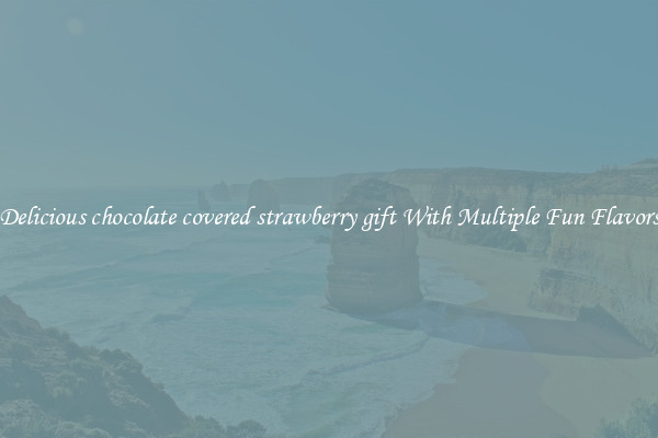 Delicious chocolate covered strawberry gift With Multiple Fun Flavors