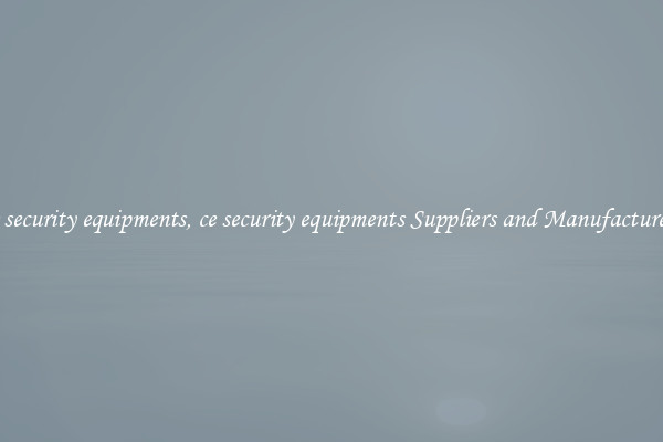 ce security equipments, ce security equipments Suppliers and Manufacturers