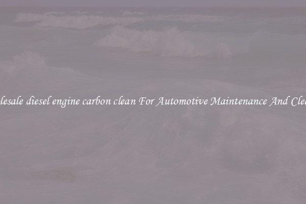 Wholesale diesel engine carbon clean For Automotive Maintenance And Cleaning