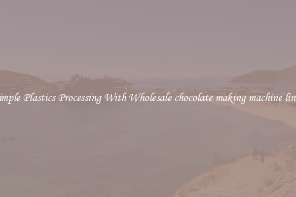 Simple Plastics Processing With Wholesale chocolate making machine linee