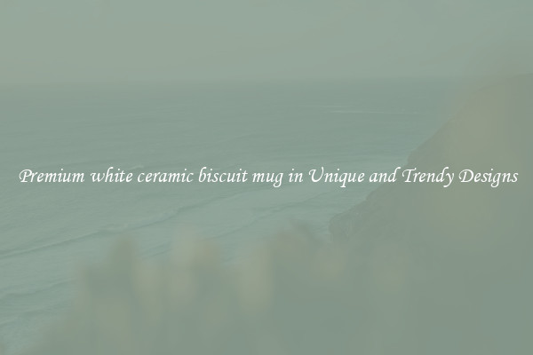 Premium white ceramic biscuit mug in Unique and Trendy Designs