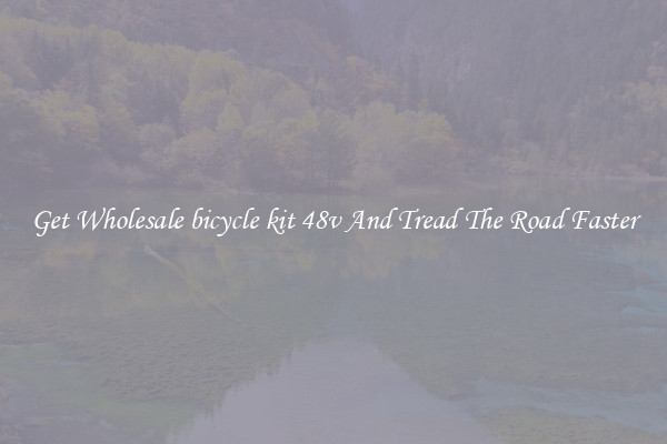 Get Wholesale bicycle kit 48v And Tread The Road Faster