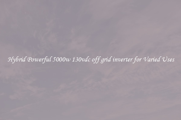 Hybrid Powerful 5000w 130vdc off grid inverter for Varied Uses