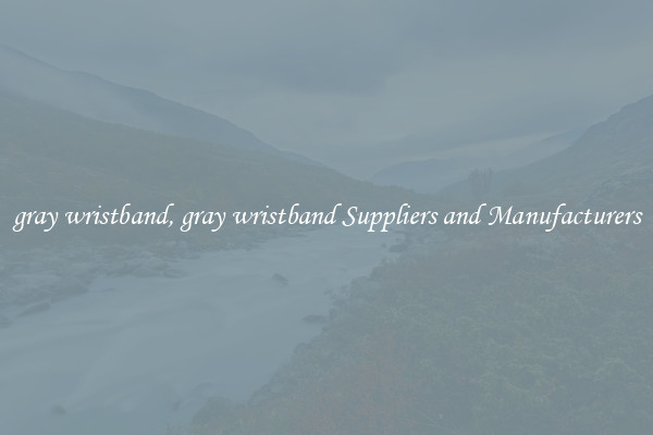 gray wristband, gray wristband Suppliers and Manufacturers
