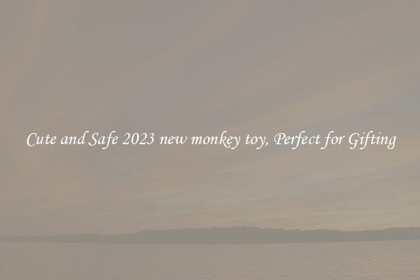 Cute and Safe 2023 new monkey toy, Perfect for Gifting