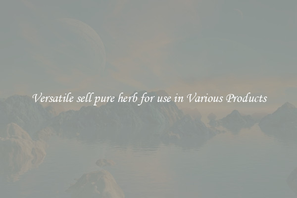 Versatile sell pure herb for use in Various Products