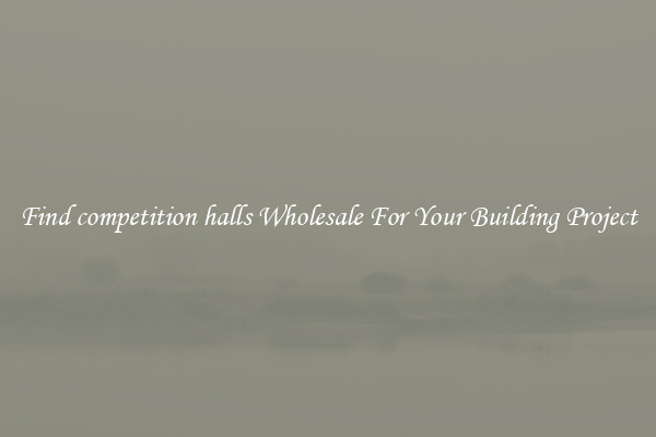 Find competition halls Wholesale For Your Building Project