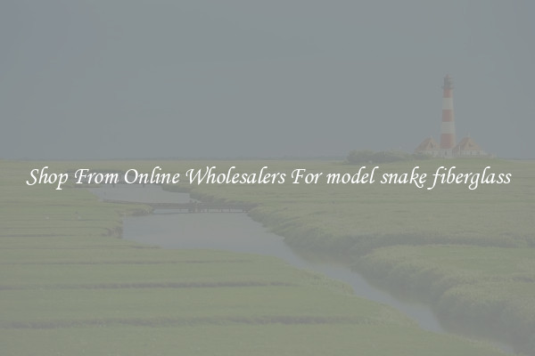 Shop From Online Wholesalers For model snake fiberglass