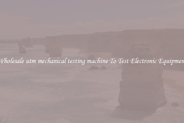 Wholesale utm mechanical testing machine To Test Electronic Equipment
