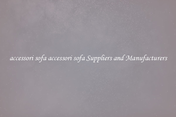 accessori sofa accessori sofa Suppliers and Manufacturers