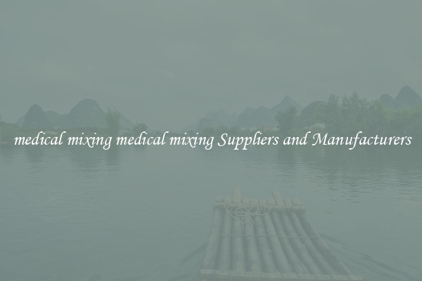 medical mixing medical mixing Suppliers and Manufacturers