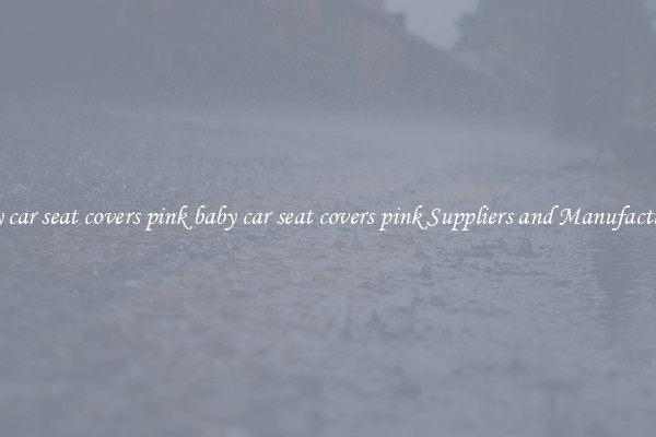 baby car seat covers pink baby car seat covers pink Suppliers and Manufacturers