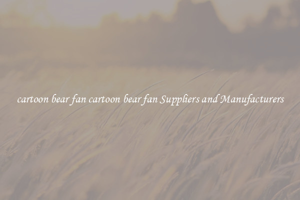 cartoon bear fan cartoon bear fan Suppliers and Manufacturers
