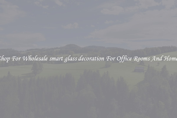 Shop For Wholesale smart glass decoration For Office Rooms And Homes