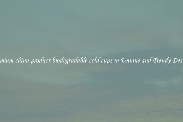 Premium china product biodegradable cold cups in Unique and Trendy Designs