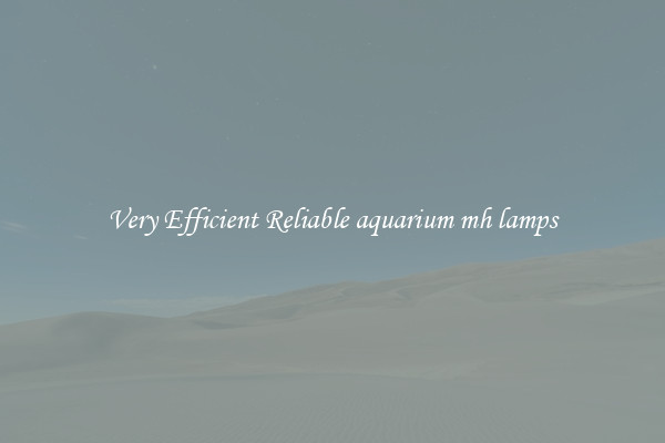Very Efficient Reliable aquarium mh lamps