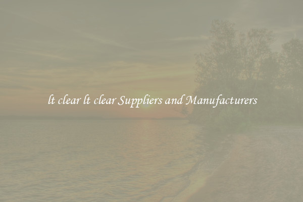 lt clear lt clear Suppliers and Manufacturers