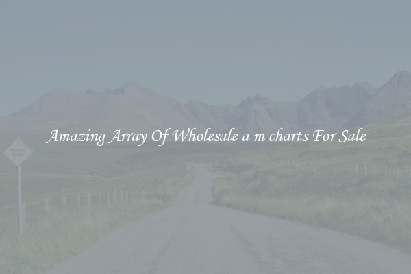 Amazing Array Of Wholesale a m charts For Sale