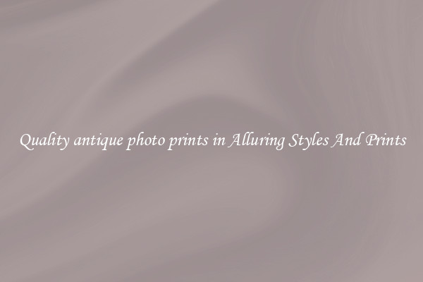 Quality antique photo prints in Alluring Styles And Prints